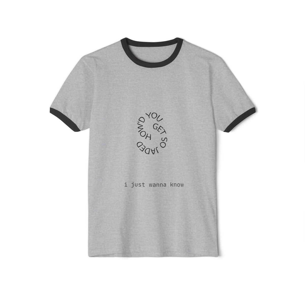 How'd You Get So Jaded Ringer T-Shirt
