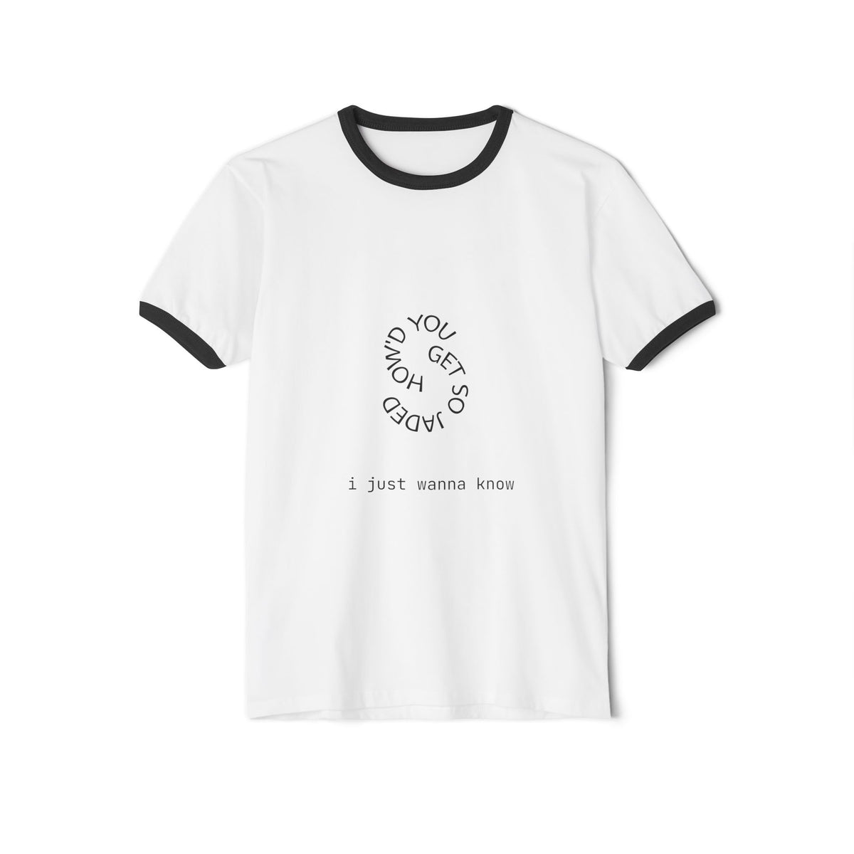 How'd You Get So Jaded Ringer T-Shirt