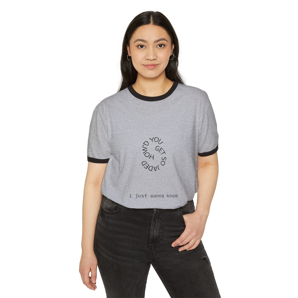 How'd You Get So Jaded Ringer T-Shirt